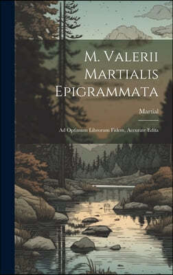 M. Valerii Martialis Epigrammata: Ad Optimum Librorum Fidem, Accurate Edita