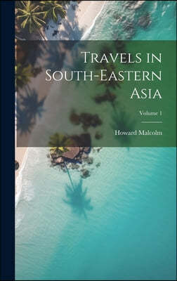 Travels in South-Eastern Asia; Volume 1