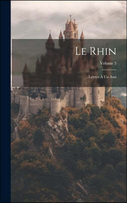 Le Rhin: Lettres A Un Ami; Volume 3