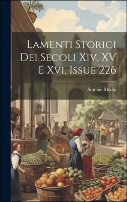 Lamenti Storici Dei Secoli Xiv, XV E Xvi, Issue 226