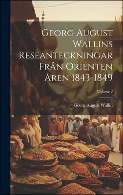 Georg August Wallins Reseanteckningar Fran Orienten Aren 1843-1849; Volume 2