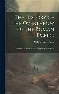 Legare Street Press The History of the Overthrow of the Roman Empire: And the Foundation of the Principal European States