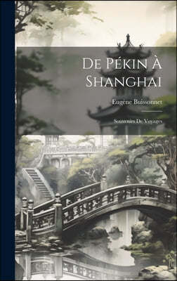 De Pekin A Shanghai: Souvenirs De Voyages