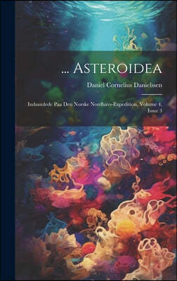 ... Asteroidea: Indsamlede Paa Den Norske Nordhavs-Expedition, Volume 4, issue 3