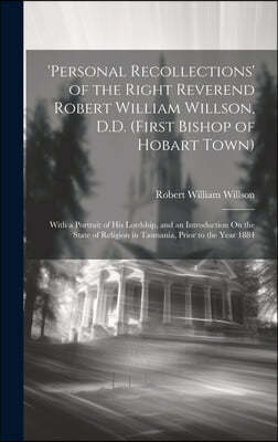 'personal Recollections' of the Right Reverend Robert William Willson, D.D. (First Bishop of Hobart Town): With a Portrait of His Lordship, and an Int