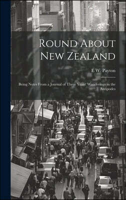 Legare Street Press Round About New Zealand: Being Notes From a Journal of Three Years' Wanderings in the Antipodes