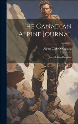 The Canadian Alpine Journal: Journal Alpin Canadien; Volume 1