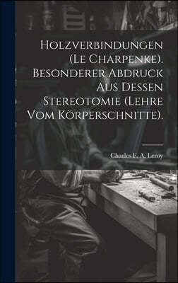 Holzverbindungen (le Charpenke). Besonderer Abdruck aus dessen Stereotomie (Lehre vom Korperschnitte).