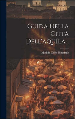 Guida Della Citta Dell'aquila...