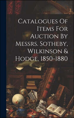 Legare Street Press Catalogues Of Items For Auction By Messrs. Sotheby, Wilkinson & Hodge, 1850-1880