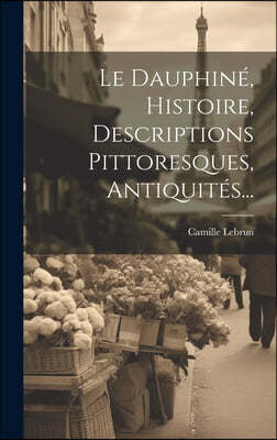 Le Dauphine, Histoire, Descriptions Pittoresques, Antiquites...