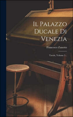 Il Palazzo Ducale Di Venezia: Tavole, Volume 5...