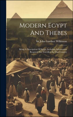 Modern Egypt And Thebes: Being A Description Of Egypt, Including Information Required For Travellers In That Country
