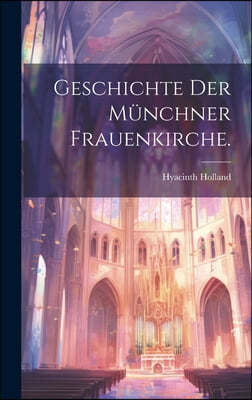 Geschichte der Munchner Frauenkirche.