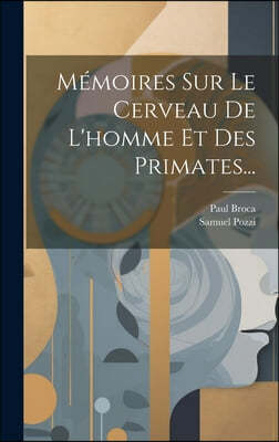 Memoires Sur Le Cerveau De L'homme Et Des Primates...