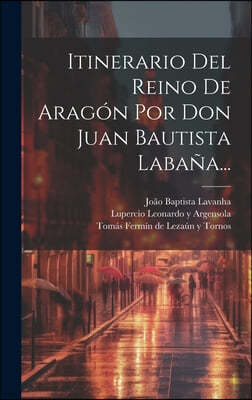 Itinerario Del Reino De Aragon Por Don Juan Bautista Labana...
