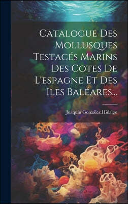 Catalogue Des Mollusques Testaces Marins Des Cotes De L'espagne Et Des Iles Baleares...