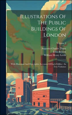 Illustrations Of The Public Buildings Of London: With Historical And Descriptive Accounts Of Each Edifice: In Two Volumes; Volume 2