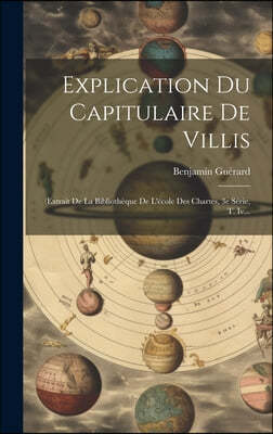 Explication Du Capitulaire De Villis: (extrait De La Bibliotheque De L'ecole Des Chartes, 3e Serie, T. Iv...