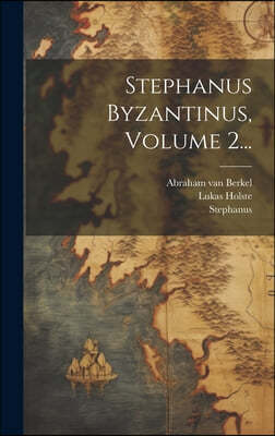Stephanus Byzantinus, Volume 2...