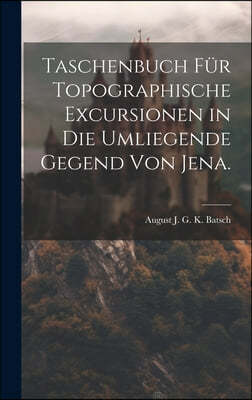 Taschenbuch fur topographische Excursionen in die umliegende Gegend von Jena.