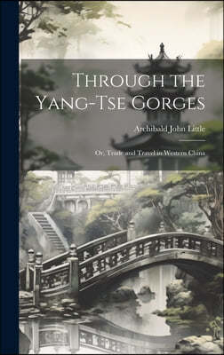 Through the Yang-tse Gorges; or, Trade and Travel in Western China