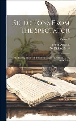 Selections From The Spectator: Embracing The Most Interesting Papers By Addison, Steel, And Others; Volume 2
