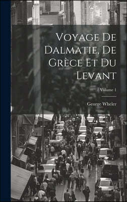 Voyage De Dalmatie, De Grece Et Du Levant; Volume 1