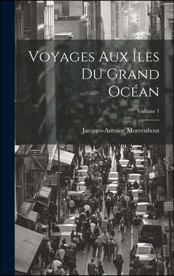 Voyages Aux Iles Du Grand Ocean; Volume 1