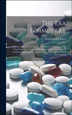 The Era Formulary: 5000 Formulas For Druggists. A Collection Of Original And Prize Formulas, To Which Has Been Added A Selection Of Formu