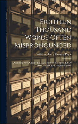 Eighteen Thousand Words Often Mispronounced: A Carefully Rev., Greatly Enl., And Entirely Rewritten Ed. Of "12,000 Words Often Mispronounced"