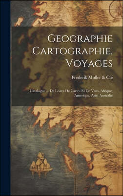 Geographie Cartographie, Voyages: Catalogue ... De Livres De Cartes Et De Vues, Afrique, Amerique, Asie, Australie