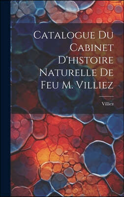 Catalogue Du Cabinet D'histoire Naturelle De Feu M. Villiez