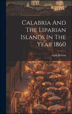 Calabria And The Liparian Islands In The Year 1860