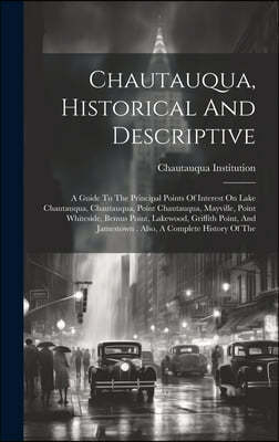 Chautauqua, Historical And Descriptive: A Guide To The Principal Points Of Interest On Lake Chautauqua, Chautauqua, Point Chautauqua, Mayville, Point