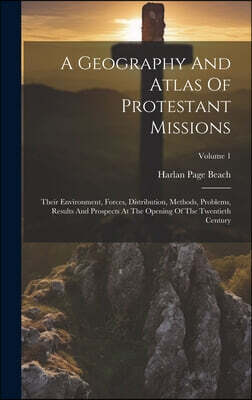 A Geography And Atlas Of Protestant Missions: Their Environment, Forces ...