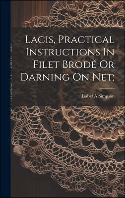 Lacis, Practical Instructions In Filet Brode Or Darning On Net;