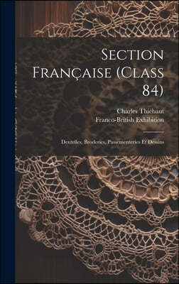Section Francaise (class 84); Dentelles, Broderies, Passementeries Et Dessins