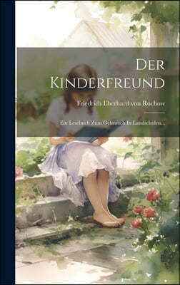 Der Kinderfreund: Ein Lesebuch Zum Gebrauch In Landschulen...