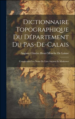 Dictionnaire Topographique Du Departement Du Pas-De-Calais: Comprenant Les Noms De Lieu Anciens Et Modernes