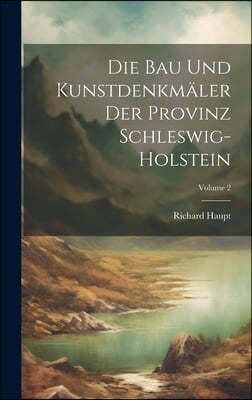 Die Bau Und Kunstdenkmaler Der Provinz Schleswig-Holstein; Volume 2