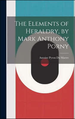 The Elements of Heraldry, by Mark Anthony Porny