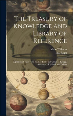 The Treasury of Knowledge and Library of Reference: A Million of Facts [The Book of Facts, by Samuel L. Knapp, William C. Redfield, and Others
