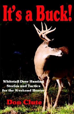 It's a Buck! White Tail Deer Hunting Stories and Tactics for the Weekend Hunter