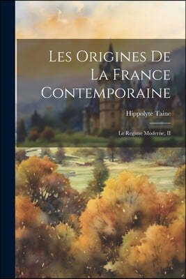 Les Origines De La France Contemporaine: Le Regime Moderne, II