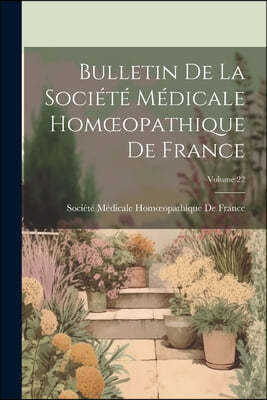 Bulletin De La Societe Medicale Homoeopathique De France; Volume 22
