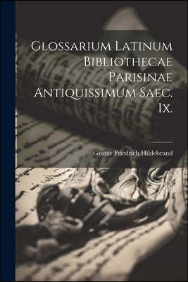 Glossarium Latinum Bibliothecae Parisinae Antiquissimum Saec. Ix.