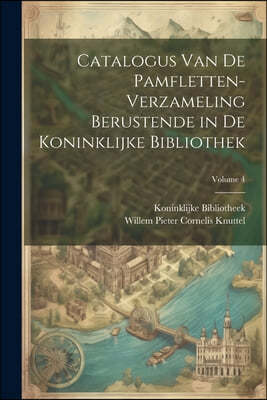 Catalogus Van De Pamfletten-Verzameling Berustende in De Koninklijke Bibliothek; Volume 4