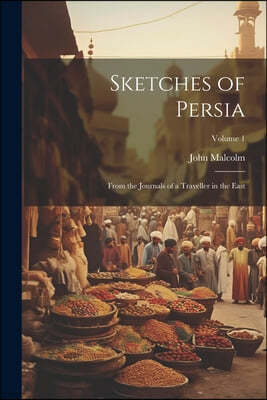 Sketches of Persia: From the Journals of a Traveller in the East; Volume 1