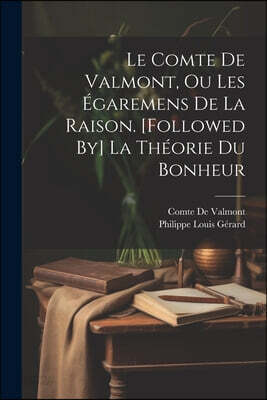 Le Comte De Valmont, Ou Les Egaremens De La Raison. [Followed By] La Theorie Du Bonheur